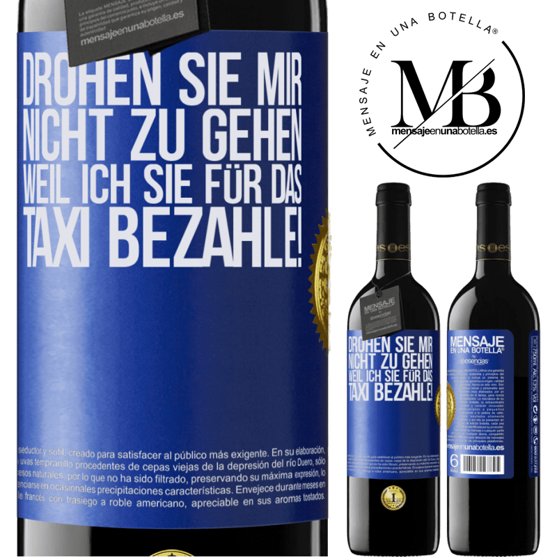 39,95 € Kostenloser Versand | Rotwein RED Ausgabe MBE Reserve Droh mir nicht zu gehen, weil ich dir das Taxi bezahle! Blaue Markierung. Anpassbares Etikett Reserve 12 Monate Ernte 2015 Tempranillo