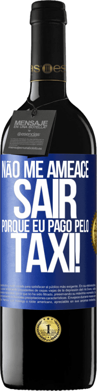 39,95 € | Vinho tinto Edição RED MBE Reserva Não me ameace sair porque eu pago pelo táxi! Etiqueta Azul. Etiqueta personalizável Reserva 12 Meses Colheita 2016 Tempranillo