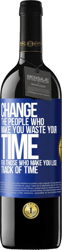39,95 € | Red Wine RED Edition MBE Reserve Change the people who make you waste your time for those who make you lose track of time Blue Label. Customizable label Reserve 12 Months Harvest 2014 Tempranillo