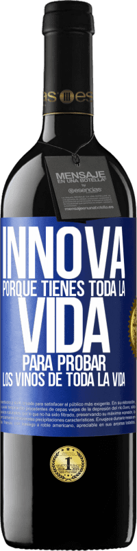 39,95 € | Vino Tinto Edición RED MBE Reserva Innova, porque tienes toda la vida para probar los vinos de toda la vida Etiqueta Azul. Etiqueta personalizable Reserva 12 Meses Cosecha 2014 Tempranillo
