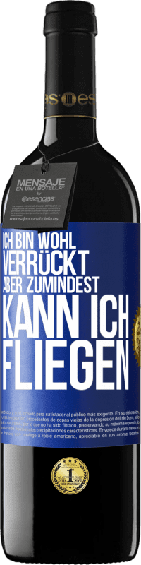 39,95 € | Rotwein RED Ausgabe MBE Reserve Ich bin wohl verrückt, aber zumindest kann ich fliegen Blaue Markierung. Anpassbares Etikett Reserve 12 Monate Ernte 2015 Tempranillo