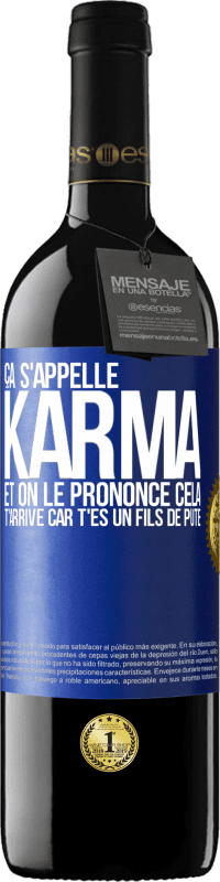 39,95 € | Vin rouge Édition RED MBE Réserve Ça s'appelle Karma et on le prononce Cela t'arrive car t'es un fils de pute Étiquette Bleue. Étiquette personnalisable Réserve 12 Mois Récolte 2015 Tempranillo