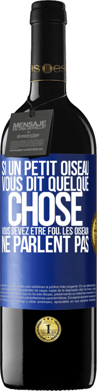 39,95 € | Vin rouge Édition RED MBE Réserve Si un petit oiseau vous dit quelque chose vous devez être fou, les oiseaux ne parlent pas Étiquette Bleue. Étiquette personnalisable Réserve 12 Mois Récolte 2016 Tempranillo