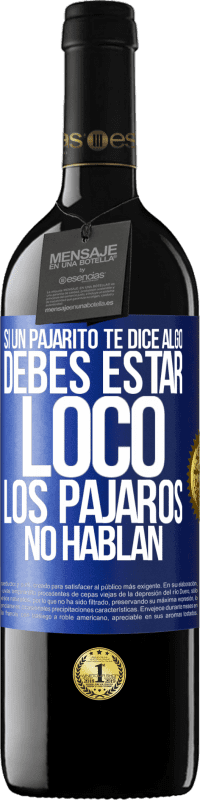 39,95 € | Vino Tinto Edición RED MBE Reserva Si un pajarito te dice algo...debes estar loco, los pájaros no hablan Etiqueta Azul. Etiqueta personalizable Reserva 12 Meses Cosecha 2014 Tempranillo