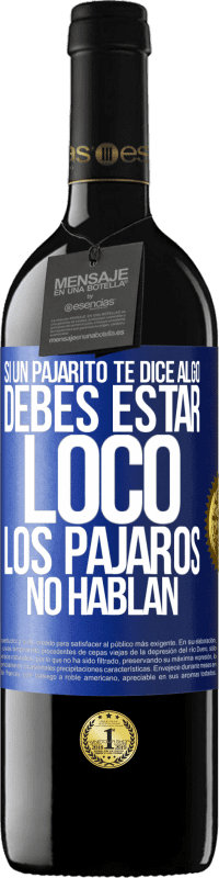 39,95 € | Vino Tinto Edición RED MBE Reserva Si un pajarito te dice algo...debes estar loco, los pájaros no hablan Etiqueta Azul. Etiqueta personalizable Reserva 12 Meses Cosecha 2016 Tempranillo