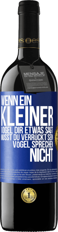 39,95 € Kostenloser Versand | Rotwein RED Ausgabe MBE Reserve Wenn ein kleiner Vogel dir etwas sagt… musst du verrückt sein, Vögel sprechen nicht Blaue Markierung. Anpassbares Etikett Reserve 12 Monate Ernte 2015 Tempranillo