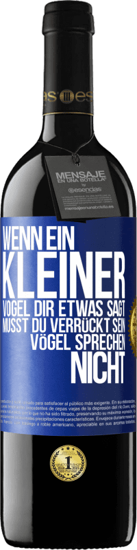 39,95 € | Rotwein RED Ausgabe MBE Reserve Wenn ein kleiner Vogel dir etwas sagt… musst du verrückt sein, Vögel sprechen nicht Blaue Markierung. Anpassbares Etikett Reserve 12 Monate Ernte 2016 Tempranillo