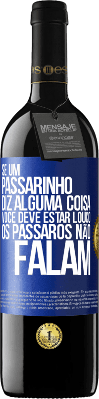 39,95 € | Vinho tinto Edição RED MBE Reserva Se um passarinho diz alguma coisa ... você deve estar louco, os pássaros não falam Etiqueta Azul. Etiqueta personalizável Reserva 12 Meses Colheita 2016 Tempranillo