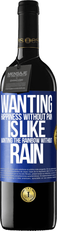 39,95 € | Red Wine RED Edition MBE Reserve Wanting happiness without pain is like wanting the rainbow without rain Blue Label. Customizable label Reserve 12 Months Harvest 2014 Tempranillo