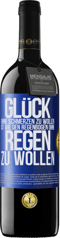 39,95 € | Rotwein RED Ausgabe MBE Reserve Glück ohne Schmerzen zu wollen, ist wie den Regenbogen ohne Regen zu wollen Blaue Markierung. Anpassbares Etikett Reserve 12 Monate Ernte 2015 Tempranillo