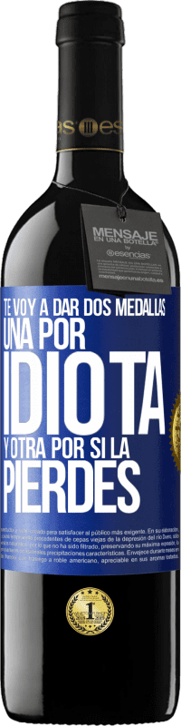 39,95 € | Vino Tinto Edición RED MBE Reserva Te voy a dar dos medallas: Una por idiota y otra por si la pierdes Etiqueta Azul. Etiqueta personalizable Reserva 12 Meses Cosecha 2015 Tempranillo