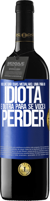 39,95 € | Vinho tinto Edição RED MBE Reserva Vou lhe dar duas medalhas: uma para um idiota e outra para se você a perder Etiqueta Azul. Etiqueta personalizável Reserva 12 Meses Colheita 2015 Tempranillo