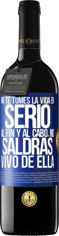 39,95 € | Vino Tinto Edición RED MBE Reserva No te tomes la vida en serio, al fin y al cabo, no saldrás vivo de ella Etiqueta Azul. Etiqueta personalizable Reserva 12 Meses Cosecha 2015 Tempranillo