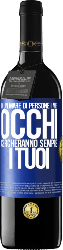 39,95 € | Vino rosso Edizione RED MBE Riserva In un mare di persone i miei occhi cercheranno sempre i tuoi Etichetta Blu. Etichetta personalizzabile Riserva 12 Mesi Raccogliere 2014 Tempranillo