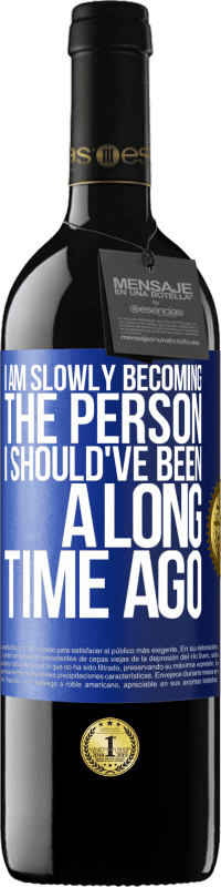39,95 € Free Shipping | Red Wine RED Edition MBE Reserve I am slowly becoming the person I should've been a long time ago Blue Label. Customizable label Reserve 12 Months Harvest 2016 Tempranillo