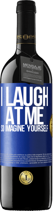 39,95 € | Red Wine RED Edition MBE Reserve I laugh at me, so imagine yourself Blue Label. Customizable label Reserve 12 Months Harvest 2015 Tempranillo