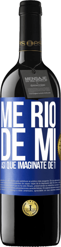 39,95 € | Vino Tinto Edición RED MBE Reserva Me río de mí, así que imagínate de ti Etiqueta Azul. Etiqueta personalizable Reserva 12 Meses Cosecha 2015 Tempranillo