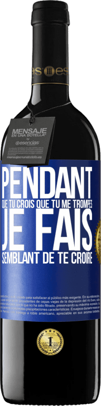 39,95 € Envoi gratuit | Vin rouge Édition RED MBE Réserve Pendant que tu crois que tu me trompes je fais semblant de te croire Étiquette Bleue. Étiquette personnalisable Réserve 12 Mois Récolte 2016 Tempranillo