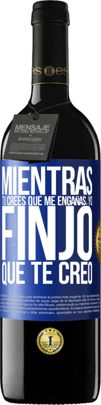 39,95 € | Vino Tinto Edición RED MBE Reserva Mientras tú crees que me engañas, yo finjo que te creo Etiqueta Azul. Etiqueta personalizable Reserva 12 Meses Cosecha 2015 Tempranillo