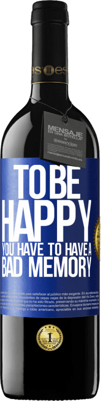 39,95 € | Red Wine RED Edition MBE Reserve To be happy you have to have a bad memory Blue Label. Customizable label Reserve 12 Months Harvest 2014 Tempranillo