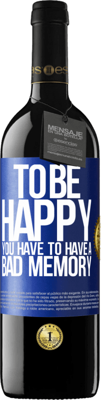 39,95 € Free Shipping | Red Wine RED Edition MBE Reserve To be happy you have to have a bad memory Blue Label. Customizable label Reserve 12 Months Harvest 2015 Tempranillo