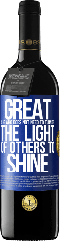 39,95 € | Red Wine RED Edition MBE Reserve Great is he who does not need to turn off the light of others to shine Blue Label. Customizable label Reserve 12 Months Harvest 2016 Tempranillo