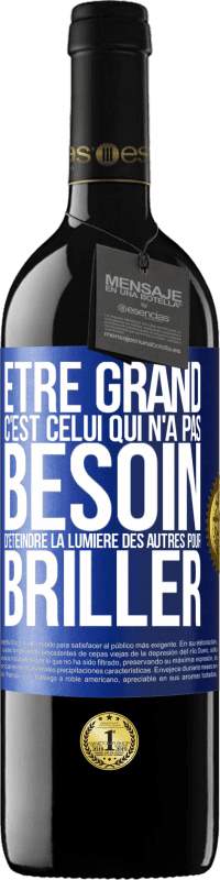 39,95 € | Vin rouge Édition RED MBE Réserve Être grand, c'est celui qui n'a pas besoin d'éteindre la lumière des autres pour briller Étiquette Bleue. Étiquette personnalisable Réserve 12 Mois Récolte 2016 Tempranillo
