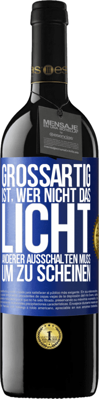 39,95 € | Rotwein RED Ausgabe MBE Reserve Großartig ist, wer nicht das Licht anderer ausschalten muss, um zu scheinen Blaue Markierung. Anpassbares Etikett Reserve 12 Monate Ernte 2015 Tempranillo