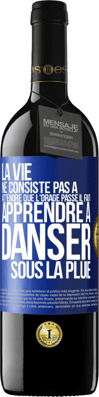 39,95 € | Vin rouge Édition RED MBE Réserve La vie ne consiste pas à attendre que l'orage passe. Il faut apprendre à danser sous la pluie Étiquette Bleue. Étiquette personnalisable Réserve 12 Mois Récolte 2016 Tempranillo