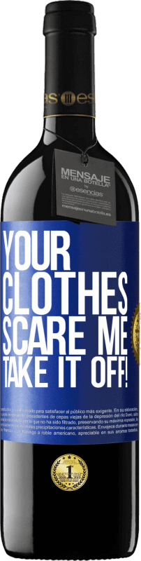39,95 € | Red Wine RED Edition MBE Reserve Your clothes scare me. Take it off! Blue Label. Customizable label Reserve 12 Months Harvest 2016 Tempranillo