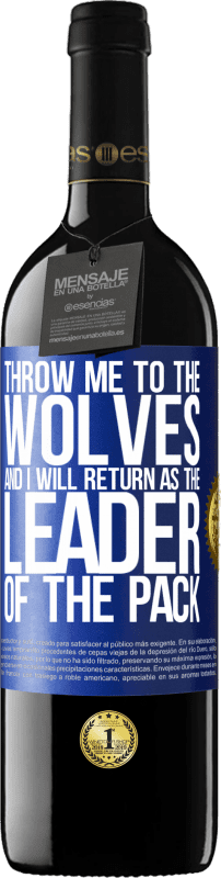 39,95 € Free Shipping | Red Wine RED Edition MBE Reserve throw me to the wolves and I will return as the leader of the pack Blue Label. Customizable label Reserve 12 Months Harvest 2014 Tempranillo
