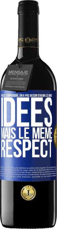 39,95 € | Vin rouge Édition RED MBE Réserve Pour se comprendre, on a pas beosin d'avoir les mêmes idées mais le même respect Étiquette Bleue. Étiquette personnalisable Réserve 12 Mois Récolte 2015 Tempranillo