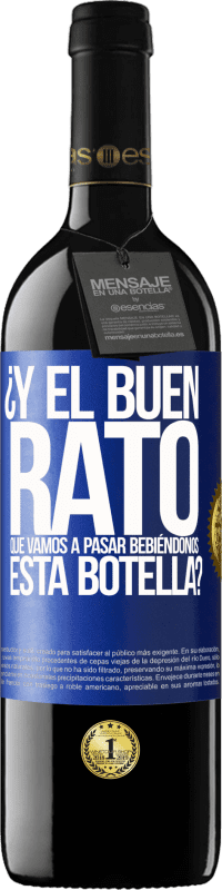 39,95 € Envío gratis | Vino Tinto Edición RED MBE Reserva ¿Y el buen rato que vamos a pasar bebiéndonos esta botella? Etiqueta Azul. Etiqueta personalizable Reserva 12 Meses Cosecha 2016 Tempranillo