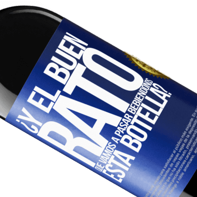 Expresiones Únicas y Personales. «¿Y el buen rato que vamos a pasar bebiéndonos esta botella?» Edición RED MBE Reserva