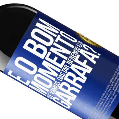 Expressões Únicas e Pessoais. «e o bom momento que vamos gastar bebendo esta garrafa?» Edição RED MBE Reserva