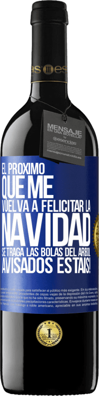 39,95 € Envío gratis | Vino Tinto Edición RED MBE Reserva El próximo que me vuelva a felicitar la navidad se traga las bolas del arbol. Avisados estáis! Etiqueta Azul. Etiqueta personalizable Reserva 12 Meses Cosecha 2016 Tempranillo