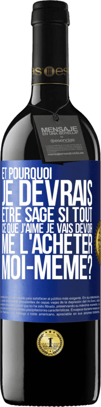 39,95 € | Vin rouge Édition RED MBE Réserve Et pourquoi je devrais être sage si tout ce que j'aime je vais devoir me l'acheter moi-même? Étiquette Bleue. Étiquette personnalisable Réserve 12 Mois Récolte 2015 Tempranillo