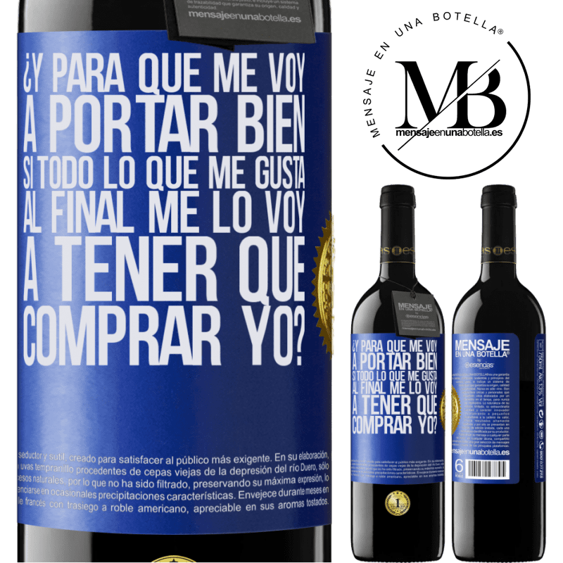 39,95 € Envío gratis | Vino Tinto Edición RED MBE Reserva ¿Y para qué me voy a portar bien si todo lo que me gusta al final me lo voy a tener que comprar yo? Etiqueta Azul. Etiqueta personalizable Reserva 12 Meses Cosecha 2014 Tempranillo