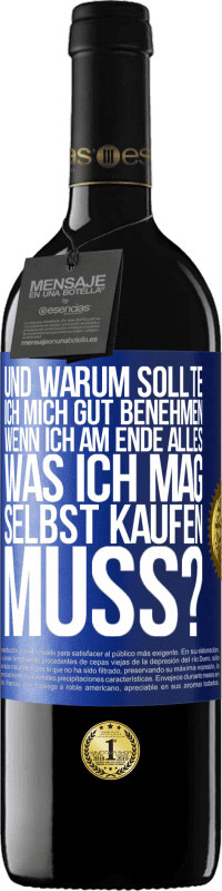 39,95 € | Rotwein RED Ausgabe MBE Reserve Und warum sollte ich mich gut benehmen, wenn ich am Ende alles, was ich mag, selbst kaufen muss? Blaue Markierung. Anpassbares Etikett Reserve 12 Monate Ernte 2016 Tempranillo