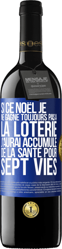 39,95 € | Vin rouge Édition RED MBE Réserve Si ce Noël je ne gagne toujours pas à la loterie j'aurai accumulé de la santé pour sept vies Étiquette Bleue. Étiquette personnalisable Réserve 12 Mois Récolte 2015 Tempranillo