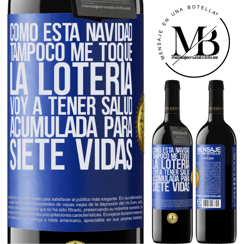39,95 € Envío gratis | Vino Tinto Edición RED MBE Reserva Como esta navidad tampoco me toque la lotería, voy a tener salud acumulada para siete vidas Etiqueta Azul. Etiqueta personalizable Reserva 12 Meses Cosecha 2015 Tempranillo