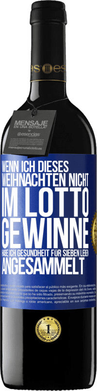 39,95 € | Rotwein RED Ausgabe MBE Reserve Wenn ich dieses Weihnachten nicht im Lotto gewinne, habe ich Gesundheit für sieben Leben angesammelt Blaue Markierung. Anpassbares Etikett Reserve 12 Monate Ernte 2015 Tempranillo