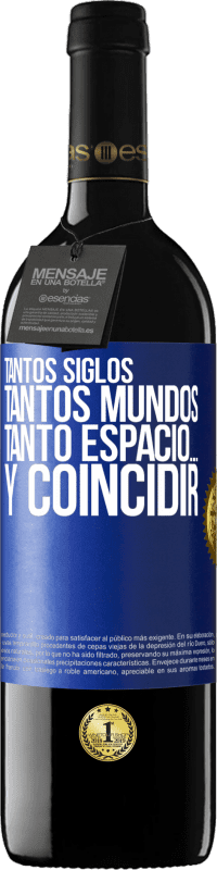 39,95 € | Vino Tinto Edición RED MBE Reserva Tantos siglos, tantos mundos, tanto espacio… y coincidir Etiqueta Azul. Etiqueta personalizable Reserva 12 Meses Cosecha 2015 Tempranillo