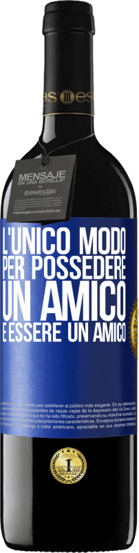 39,95 € | Vino rosso Edizione RED MBE Riserva L'unico modo per possedere un amico è essere un amico Etichetta Blu. Etichetta personalizzabile Riserva 12 Mesi Raccogliere 2015 Tempranillo