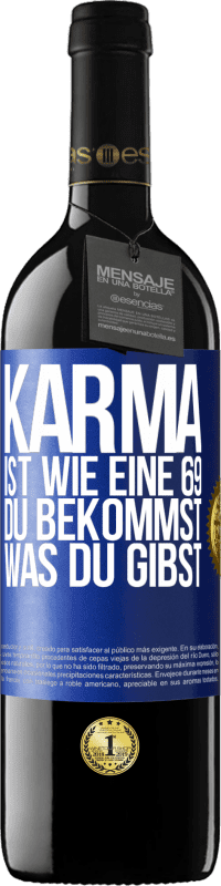 39,95 € | Rotwein RED Ausgabe MBE Reserve Karma ist wie eine 69, du bekommst was du gibst Blaue Markierung. Anpassbares Etikett Reserve 12 Monate Ernte 2016 Tempranillo