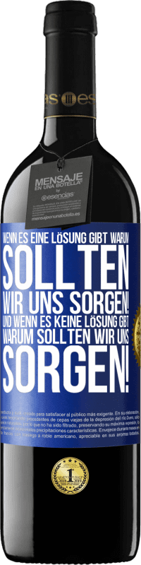 39,95 € | Rotwein RED Ausgabe MBE Reserve Wenn es eine Lösung gibt, warum sollten wir uns sorgen! Und wenn es keine Lösung gibt, warum sollten wir uns sorgen! Blaue Markierung. Anpassbares Etikett Reserve 12 Monate Ernte 2015 Tempranillo