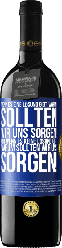 39,95 € Kostenloser Versand | Rotwein RED Ausgabe MBE Reserve Wenn es eine Lösung gibt, warum sollten wir uns sorgen! Und wenn es keine Lösung gibt, warum sollten wir uns sorgen! Blaue Markierung. Anpassbares Etikett Reserve 12 Monate Ernte 2016 Tempranillo