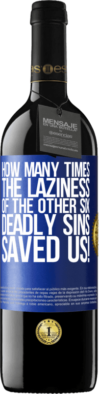 39,95 € | Red Wine RED Edition MBE Reserve how many times the laziness of the other six deadly sins saved us! Blue Label. Customizable label Reserve 12 Months Harvest 2016 Tempranillo