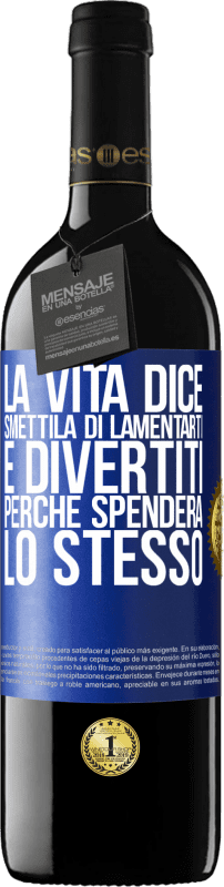«La vita dice smettila di lamentarti e divertiti, perché spenderà lo stesso» Edizione RED MBE Riserva