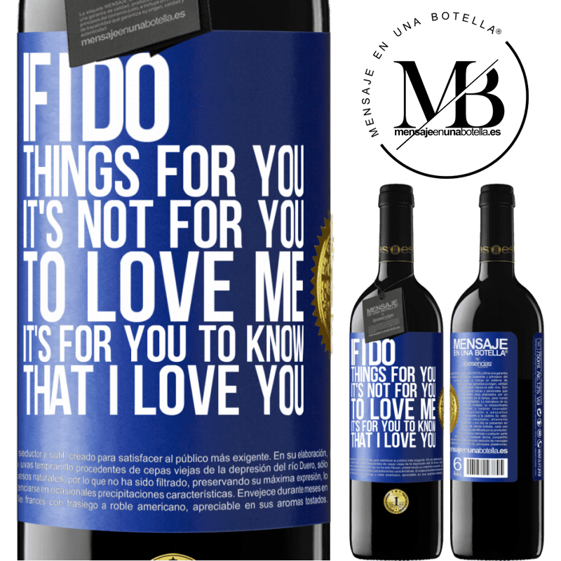 24,95 € Free Shipping | Red Wine RED Edition Crianza 6 Months If I do things for you, it's not for you to love me. It's for you to know that I love you Blue Label. Customizable label Aging in oak barrels 6 Months Harvest 2019 Tempranillo